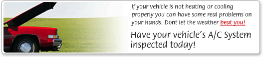 If your vehicle is not heating or cooling 
properly you can have some real problems on your hands. Don’t let the weather beat you!